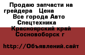 Продаю запчасти на грейдера › Цена ­ 10 000 - Все города Авто » Спецтехника   . Красноярский край,Сосновоборск г.